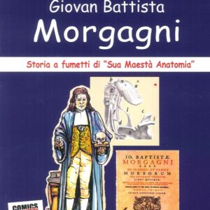 Giovan Battista Morgagni. Storia a Fumetti di "Sua Maestà Anatomia"