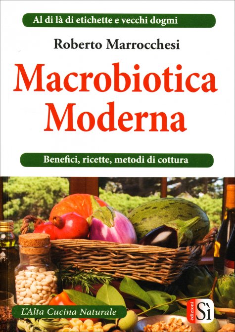 Macrobiotica Moderna - Benefici, Ricette, Metodi di Cottura